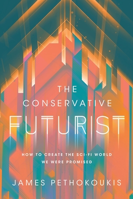 The Conservative Futurist: How to Create the Sci-Fi World We Were Promised - James Pethokoukis