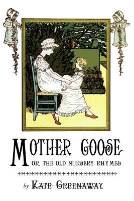 Mother Goose or the Old Nursery Rhymes: Illustrated by Kate Greenaway - Kate Greenaway