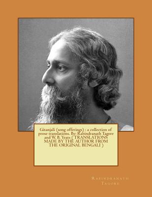 Gitanjali (song offerings): a collection of prose translations. By: Rabindranath Tagore and W. B. Yeats ( TRANSLATIONS MADE BY THE AUTHOR FROM THE - W. B. Yeats