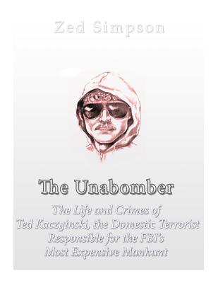 The Unabomber: The Life and Crimes of Ted Kaczynski, the Domestic Terrorist Responsible for the FBI's Most Expensive Manhunt - Charles River