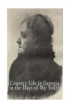 Coperta cărții 'Country Life in Georgia In the Days of My Youth - Rebecca Latimer Felton'
