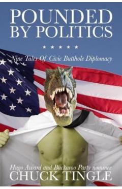 Pounded By Politics: Nine Tales Of Civic Butthole Diplomacy - Chuck Tingle