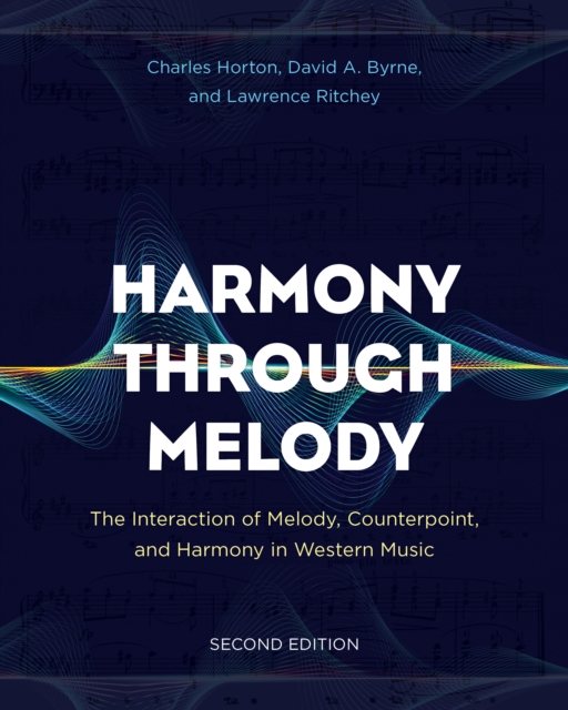 Harmony Through Melody: The Interaction of Melody, Counterpoint, and Harmony in Western Music - Charles Horton