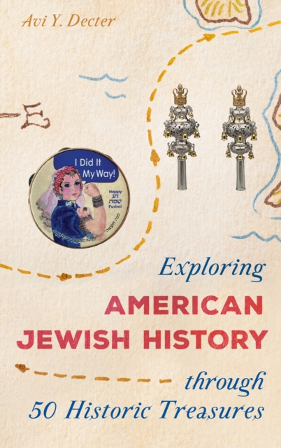 Exploring American Jewish History Through 50 Historic Treasures - Avi Y. Decter