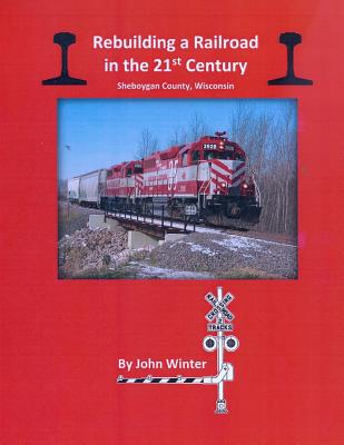 Rebuilding a Railroad in the 21st Century: Sheboygan County, Wisconsin - John Winter