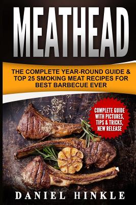 Meathead: The Complete Year-Round Guide & Top 25 Smoking Meat Recipes For Best Barbecue Ever + Bonus 10 Must-Try Bbq Sauces - Marvin Delgado