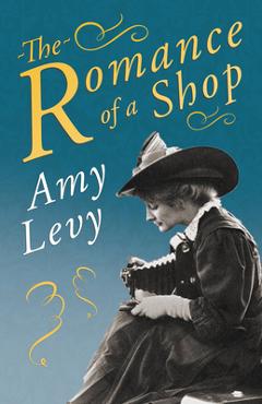 Coperta cărții 'The Romance of a Shop: With a Biography by Richard Garnett - Amy Levy'