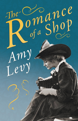Coperta cărții 'The Romance of a Shop: With a Biography by Richard Garnett - Amy Levy'