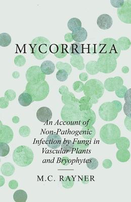 Coperta cărții 'Mycorrhiza - An Account of Non-Pathogenic Infection by Fungi in Vascular Plants and Bryophytes - M. C. Rayner'