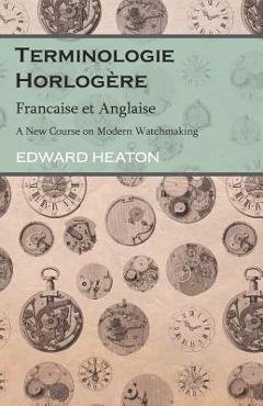Coperta cărții 'Terminologie Horlogère - Francaise Et Anglaise - A New Course on Modern Watchmaking - Edward Heaton'
