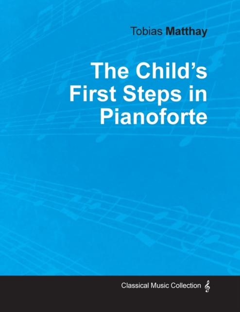 The Child's First Steps in Pianoforte Playing - Tobias Matthay