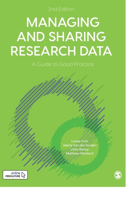 Managing and Sharing Research Data: A Guide to Good Practice - Louise Corti