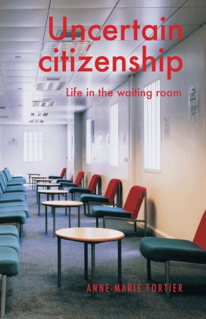 Uncertain Citizenship: Life in the Waiting Room - Anne-marie Fortier