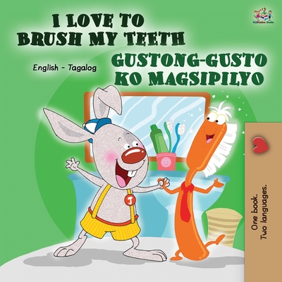 I Love to Brush My Teeth Gustong-gusto ko Magsipilyo: English Tagalog Bilingual Book - Shelley Admont