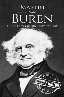 Martin Van Buren: A Life From Beginning to End - Hourly History