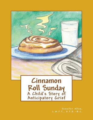 Cinnamon Roll Sunday: A Child's Story of Anticipatory Grief - Jennifer L. Allen