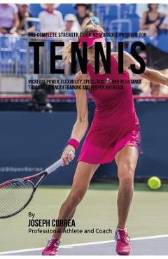 Coperta cărții 'The Complete Strength Training Workout Program for Tennis: Increase power, flexibility, speed, agility, and resistance'