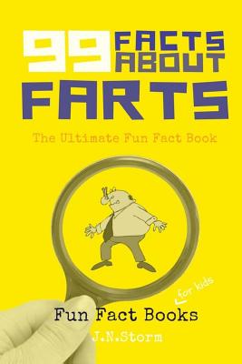 99 Facts about Farts: The Ultimate Fun Fact Book - J. N. Storm