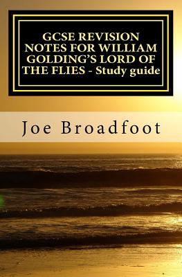 GCSE REVISION NOTES FOR WILLIAM GOLDING'S LORD OF THE FLIES - Study guide: All chapters, page-by-page analysis - Joe Broadfoot