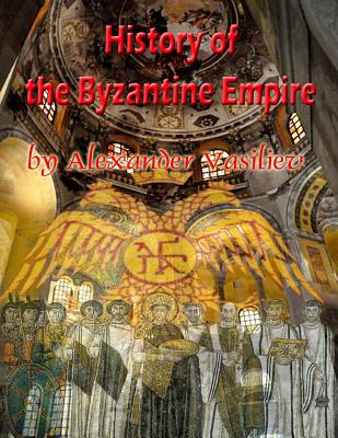 History of the Byzantine Empire: 324 to 1453 two volumes, unabridged - Alexander Alexandrovitch Vasiliev