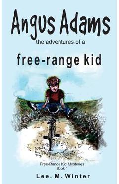 Coperta cărții 'Angus Adams: the adventures of a free-range kid - Lee M. Winter'