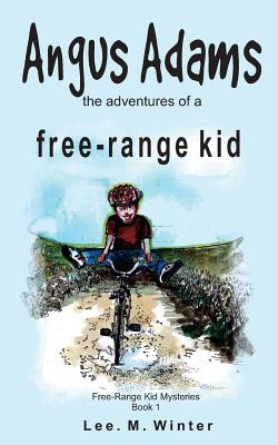Coperta cărții 'Angus Adams: the adventures of a free-range kid - Lee M. Winter'