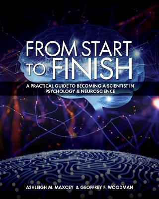 From Start to Finish: A Practical Guide to Becoming a Scientist in Psychology and Neuroscience - Geoffrey M. Woodman