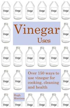 Coperta cărții 'Vinegar uses: over 150 ways to use vinegar for cooking, cleaning and health - Hugh Morrison'