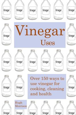 Coperta cărții 'Vinegar uses: over 150 ways to use vinegar for cooking, cleaning and health - Hugh Morrison'