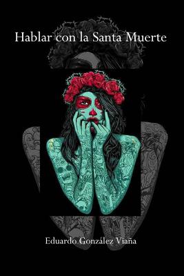Hablar con la santa muerte - Eduardo Gonzalez Viana