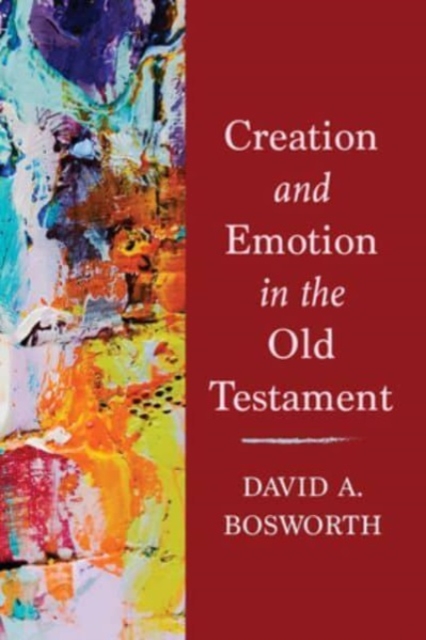 Creation and Emotion in the Old Testament - David A. Bosworth