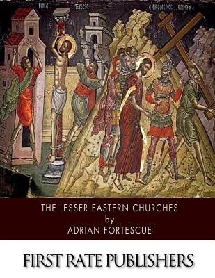 The Lesser Eastern Churches - Adrian Fortescue