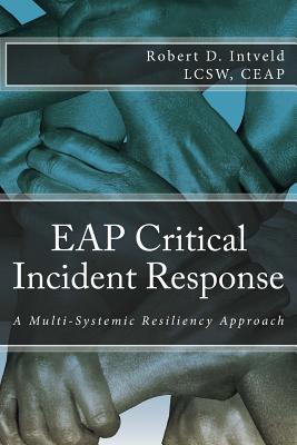 Eap Critical Incident Response: A Multi-Systemic Resiliency Approach - Lcsw Ceap Robert D. Intveld