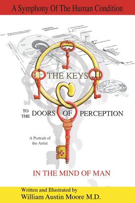 THE KEYS to the DOORS OF PERCEPTION: A Portrait of the Artist IN THE MIND OF MAN - William Austin Moore