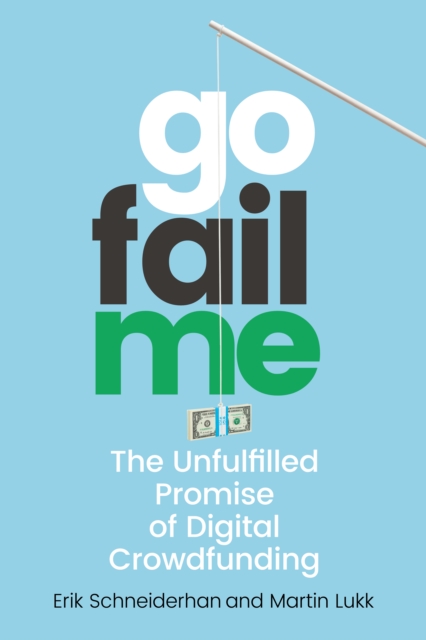 Gofailme: The Unfulfilled Promise of Digital Crowdfunding - Erik Schneiderhan