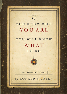 If You Know Who You Are, You Will Know What to Do: Living with Integrity - Ronald J. Greer