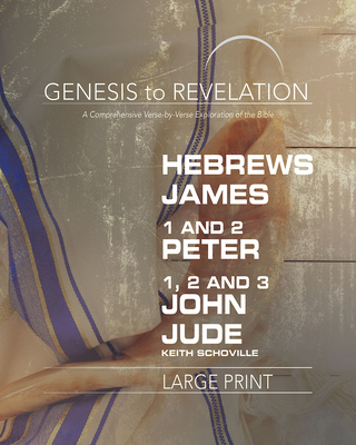 Genesis to Revelation: Hebrews, James, 1-2 Peter, 1,2,3 John, Jude Participant Book: A Comprehensive Verse-By-Verse Exploration of the Bible - Keith Schoville