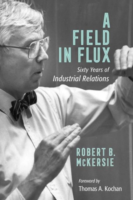 A Field in Flux: Sixty Years of Industrial Relations - Robert B. Mckersie