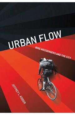 Poza produsului Urban Flow: Bike Messengers and the City - Jeffrey L. Kidder