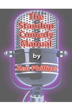 Coperta cărții 'The Standup Comedy Manual: Learn how to write and perform standup comedy in 8 weeks - Ken Phillips'
