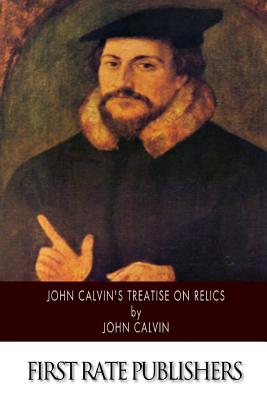 John Calvin's Treatise on Relics - Henry Beveridge