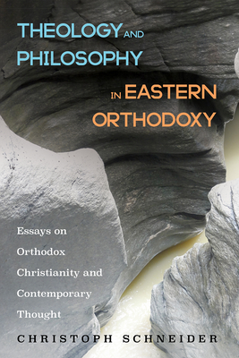 Theology and Philosophy in Eastern Orthodoxy - Christoph Schneider
