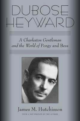 Dubose Heyward: A Charleston Gentleman and the World of Porgy and Bess - James M. Hutchisson