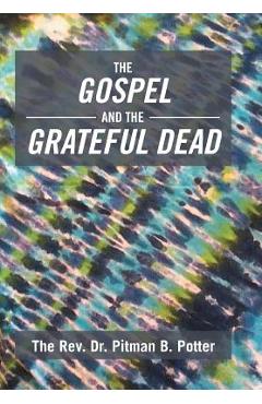 Coperta cărții 'The Gospel and the Grateful Dead - The Rev Dr Pitman B. Potter'
