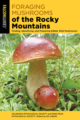 Foraging Mushrooms of the Rocky Mountains: Finding, Identifying, and Preparing Edible Wild Mushrooms - Colorado Mycological Society