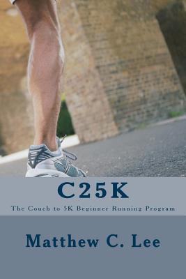 C25k: The Couch to 5k Beginner Running Program - Matthew C. Lee