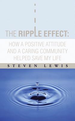 The Ripple Effect: How a Positive Attitude and a Caring Community Helped Save My Life - Steven Lewis