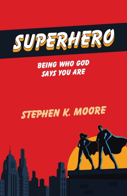Superhero: Being Who God Says You Are - Stephen K Moore