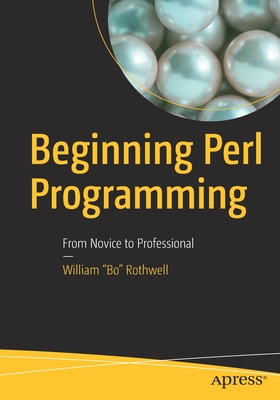 Beginning Perl Programming: From Novice to Professional - William Bo Rothwell