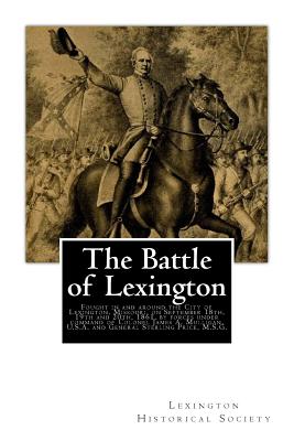 The Battle of Lexington: Fought in and around the City of Lexington, Missouri, on September 18th, 19th and 20th, 1861, by forces under command - Lexington Historical Society